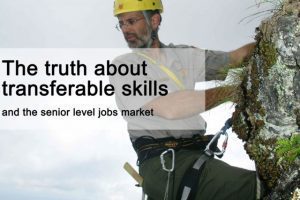 The truth about transferable skills and the senior level jobs market The truth about transferable skills and the senior level jobs market