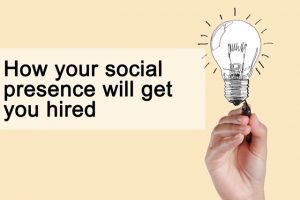 How your social presence will get you hired How your social presence will get you hired