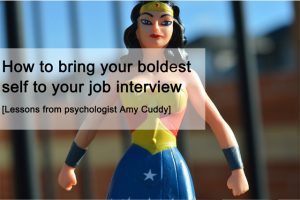 How to bring your boldest self to you job interview - lessons from psychologist Amy Cuddy