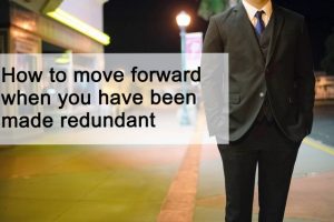 How to move forward when you have been made redundant How to move forward when you have been made redundant