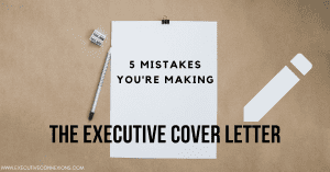 5 Mistakes you're making in your executive cover letter Executive Cover Letter