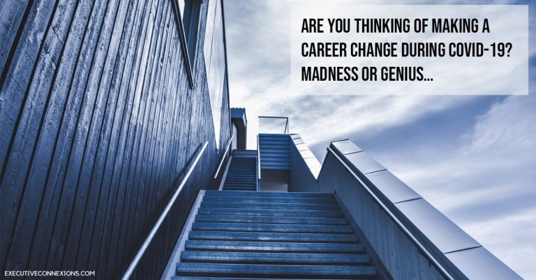 Are you thinking of making a career change during COVID-19? - Madness OR Genius… Executive Connexions Are you thinking of making a career change during COVID-19? - Madness OR Genius… Executive Connexions
