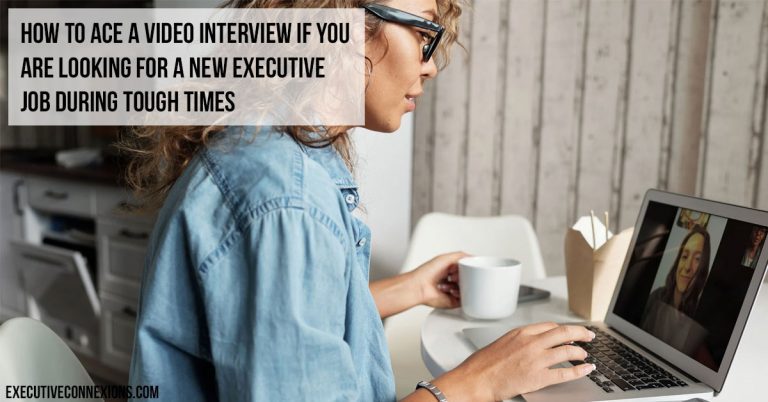 How to Ace a Video Interview if You Are Looking for a New Executive Job during Tough Times Executive Connexions