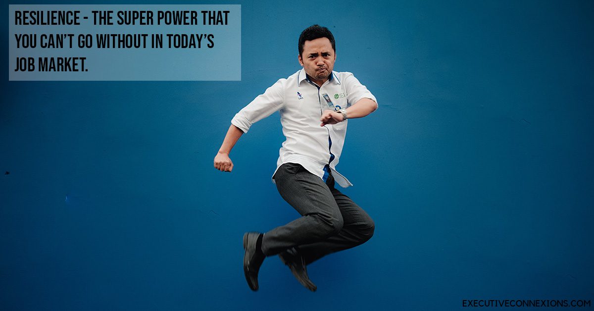 Resilience - The Super Power that you can’t go without in today’s Job Market. Executive Connexions