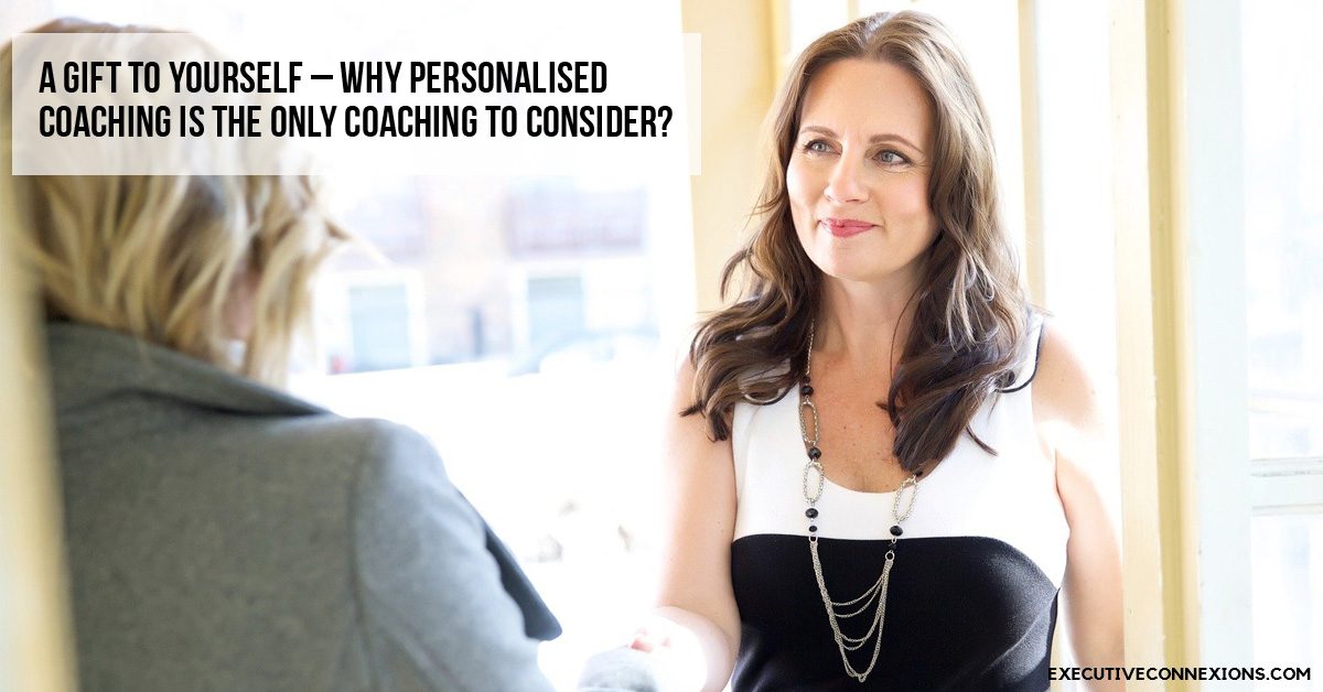 A Gift to Yourself - Why Personalised Coaching is the only Coaching to Consider? Executive Connexions