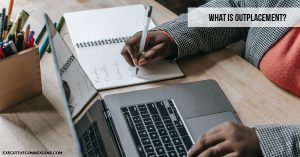 What Is Outplacement? Executive Connexions What Is Outplacement? Executive Connexions
