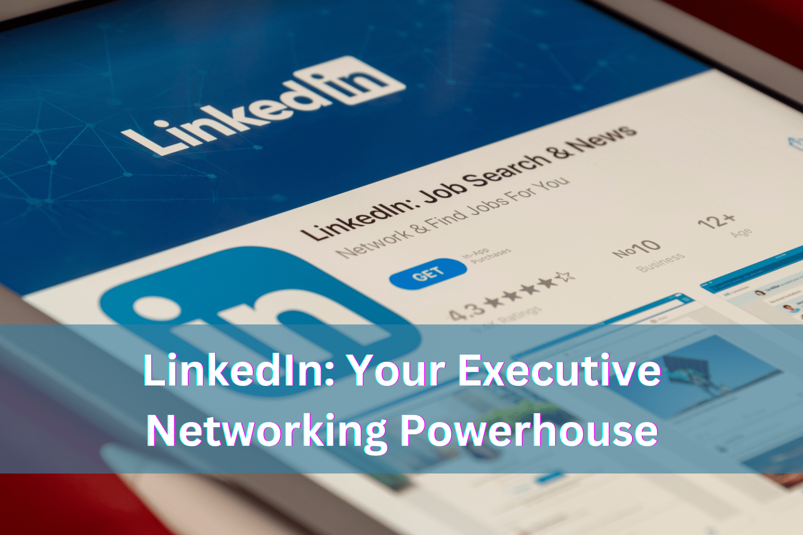 LinkedIn: Your Executive Networking Powerhouse