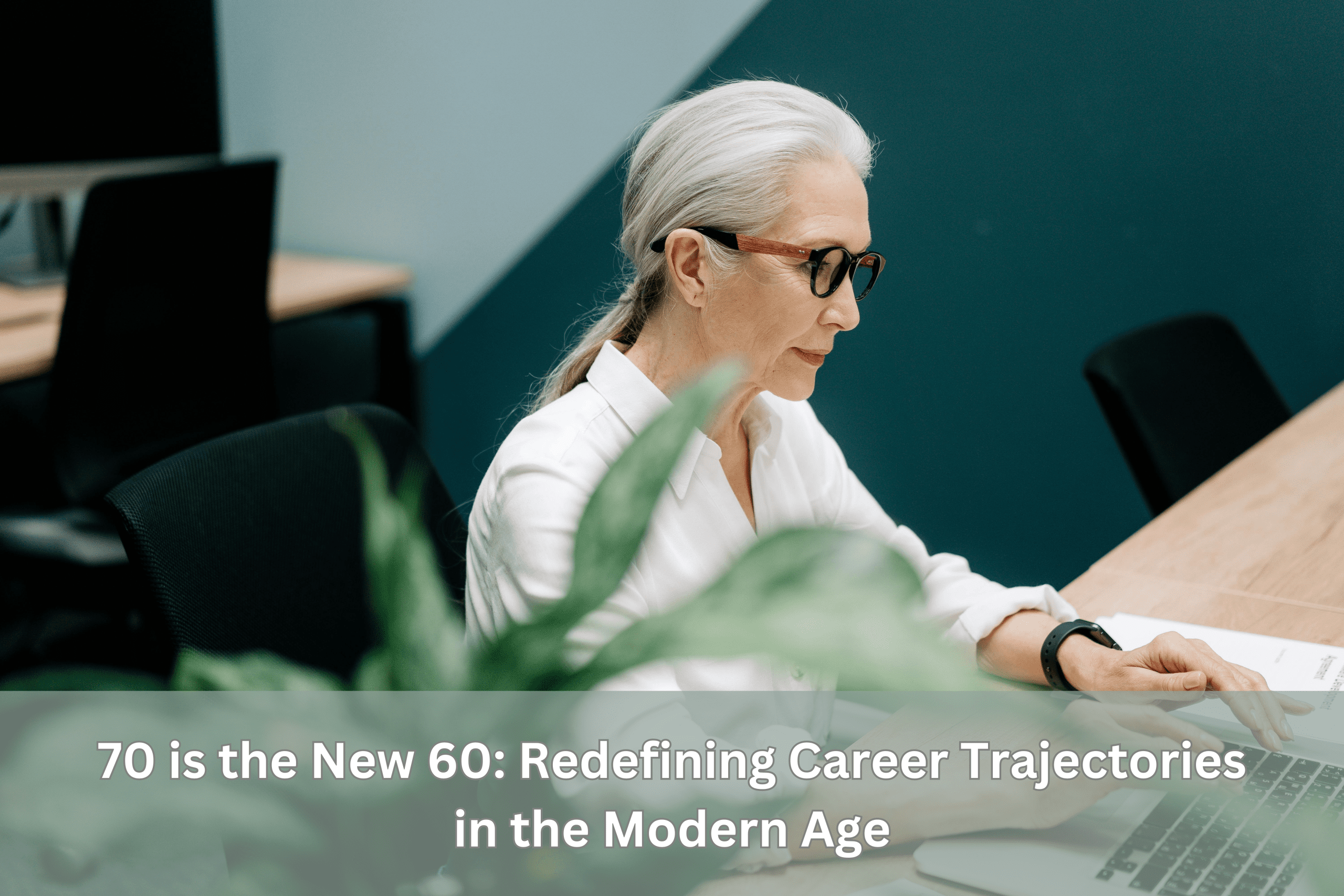 70 is the New 60: Redefining Career Trajectories in the Modern Age