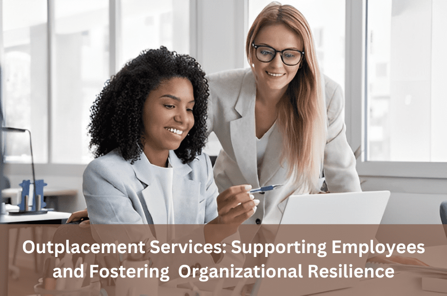 Outplacement Services: Supporting Employees and Fostering Organizational Resilience